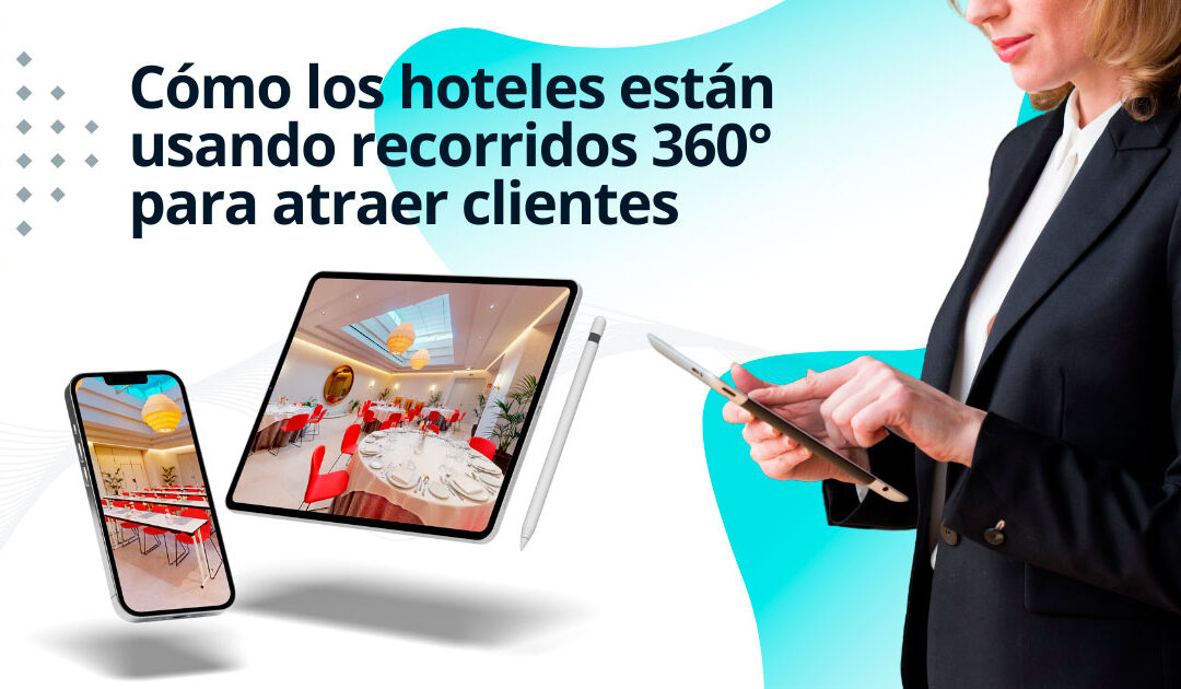Cómo los hoteles están usando recorridos 360° para atraer clientes